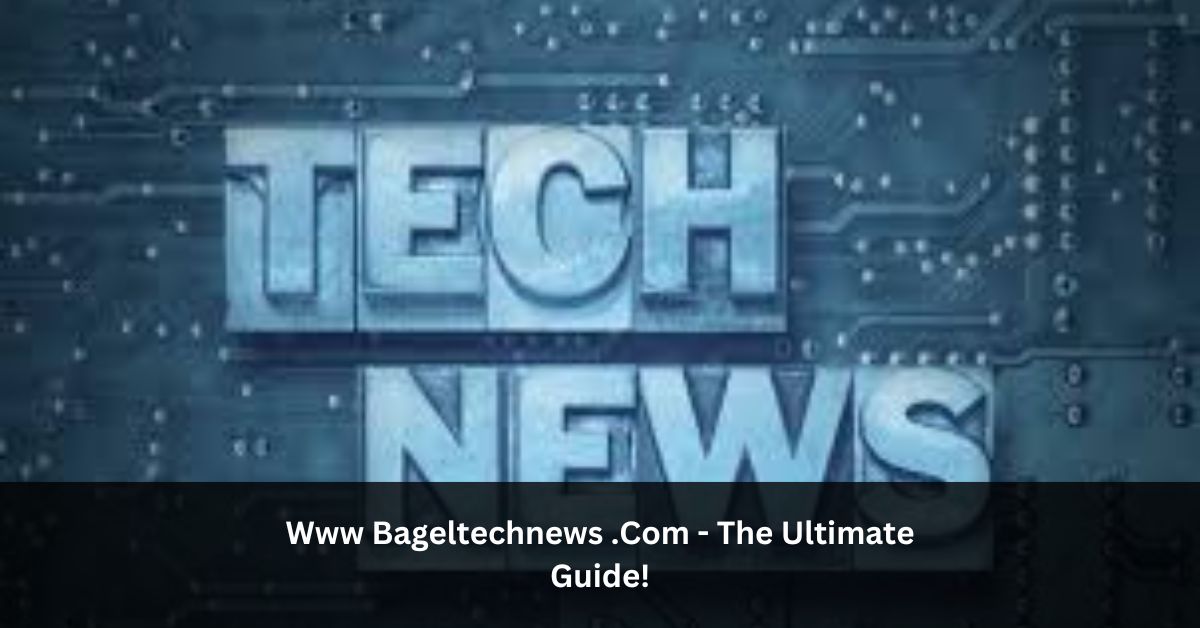 Www Bageltechnews .Com - The Ultimate Guide!
